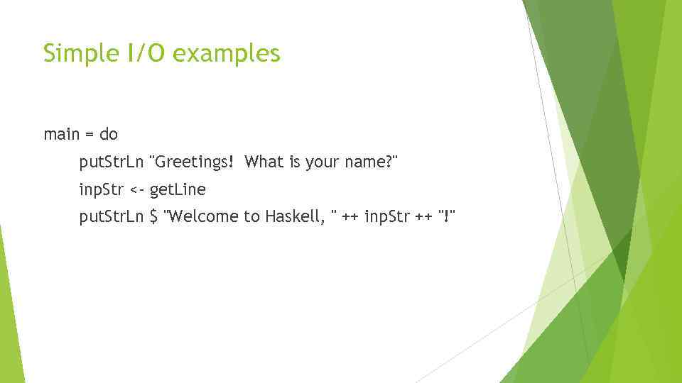 Simple I/O examples main = do put. Str. Ln 