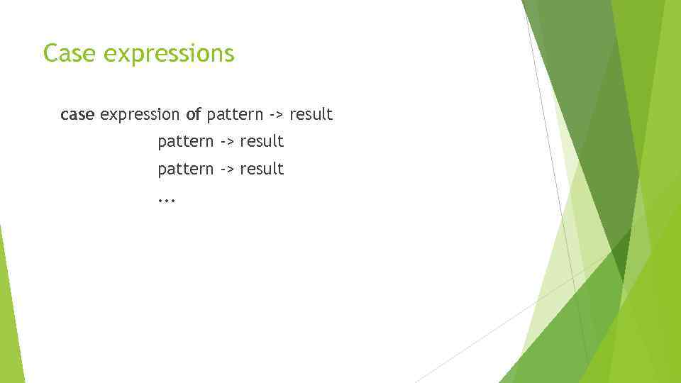 Case expressions case expression of pattern -> result . . . 