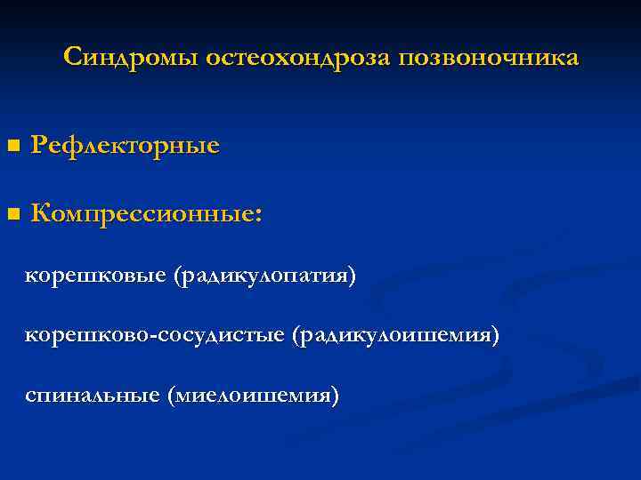 Синдромы остеохондроза позвоночника n Рефлекторные n Компрессионные: корешковые (радикулопатия) корешково-сосудистые (радикулоишемия) спинальные (миелоишемия) 