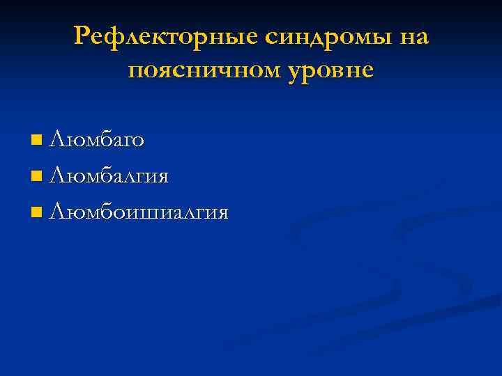 Рефлекторные синдромы на поясничном уровне n Люмбаго n Люмбалгия n Люмбоишиалгия 