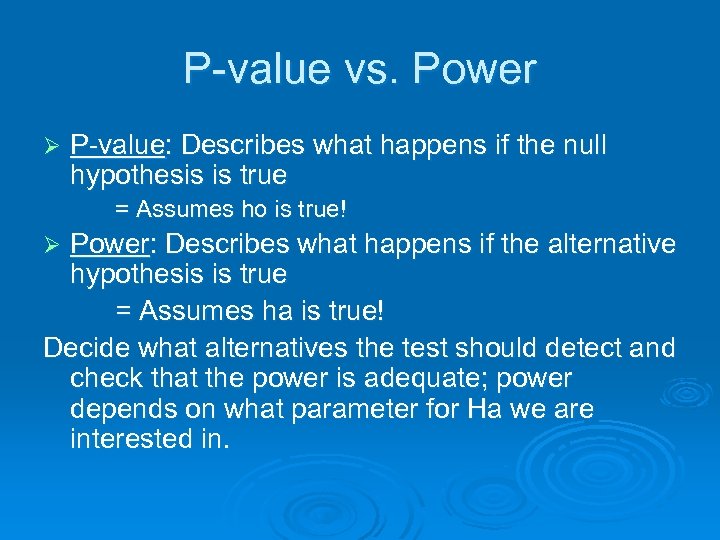 P-value vs. Power Ø P-value: Describes what happens if the null hypothesis is true