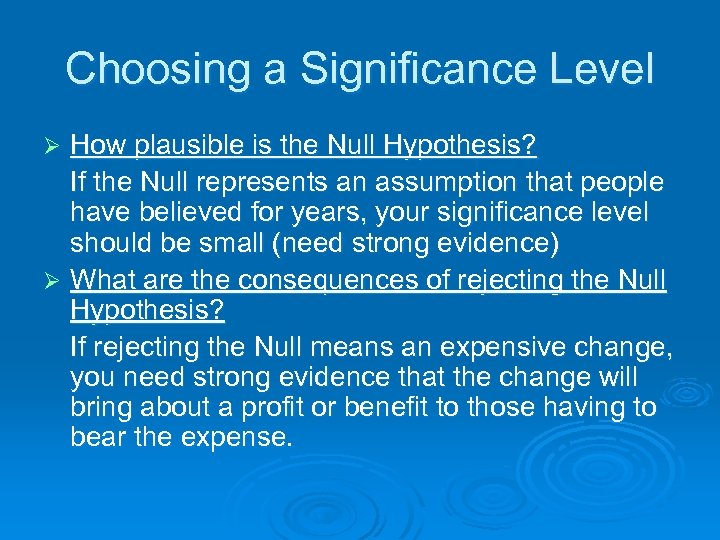 Choosing a Significance Level How plausible is the Null Hypothesis? If the Null represents