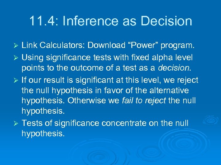 11. 4: Inference as Decision Link Calculators: Download “Power” program. Ø Using significance tests