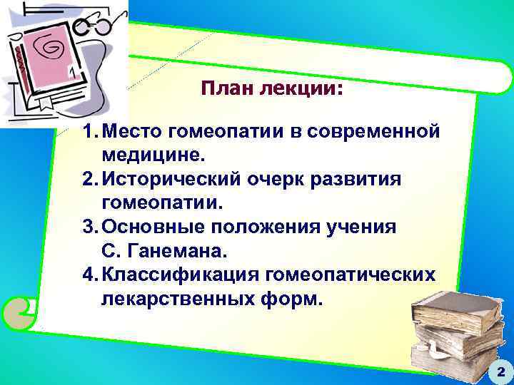 План лекции: 1. Место гомеопатии в современной медицине. 2. Исторический очерк развития гомеопатии. 3.