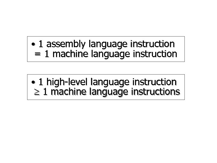  • 1 assembly language instruction = 1 machine language instruction • 1 high-level