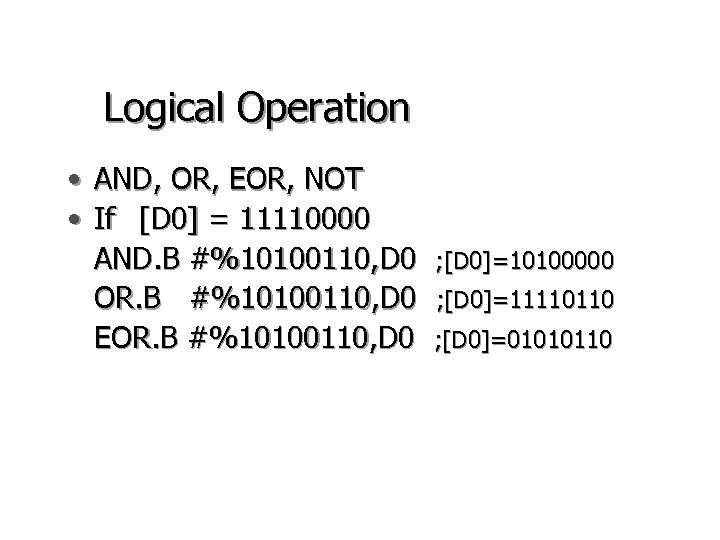 Logical Operation • AND, OR, EOR, NOT • If [D 0] = 11110000 AND.