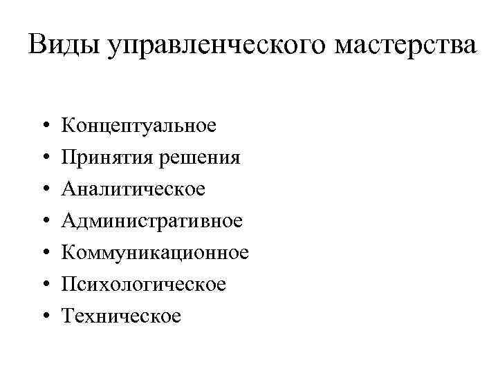 Виды управленческого мастерства • • Концептуальное Принятия решения Аналитическое Административное Коммуникационное Психологическое Техническое 