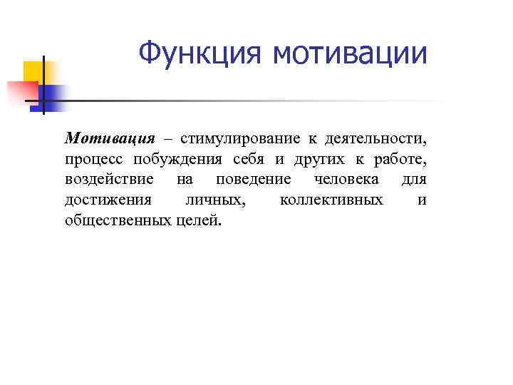 Функция мотивации Мотивация – стимулирование к деятельности, процесс побуждения себя и других к работе,