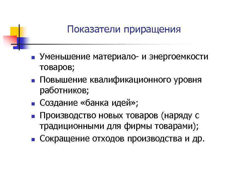 Показатели приращения n n n Уменьшение материало- и энергоемкости товаров; Повышение квалификационного уровня работников;
