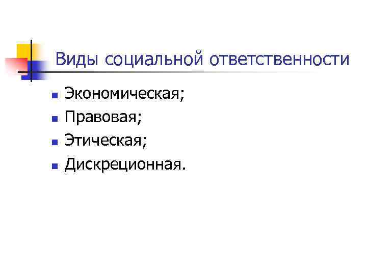 Виды социальной ответственности n n Экономическая; Правовая; Этическая; Дискреционная. 