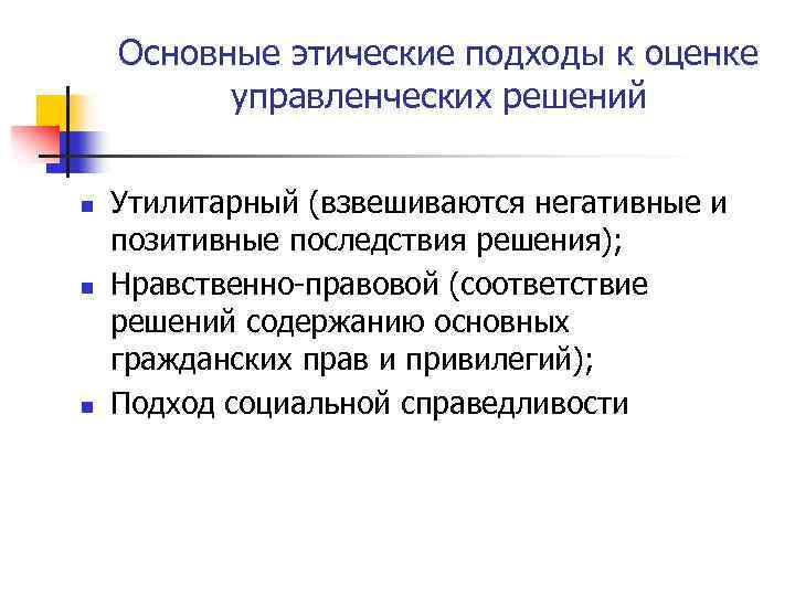 Основные этические подходы к оценке управленческих решений n n n Утилитарный (взвешиваются негативные и