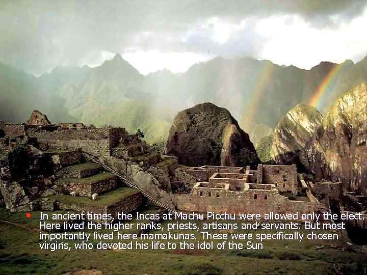  • In ancient times, the Incas at Machu Picchu were allowed only the