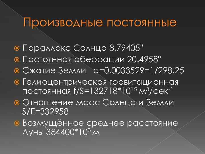 Производные постоянные Параллакс Солнца 8. 79405'' Постоянная аберрации 20. 4958'' Сжатие Земли a=0. 0033529=1/298.