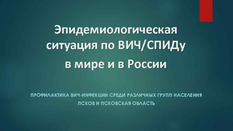 Эпидемиологическая ситуация по ВИЧ/СПИДу в мире и в России ПРОФИЛАКТИКА ВИЧ-ИНФЕКЦИИ СРЕДИ РАЗЛИЧНЫХ ГРУПП