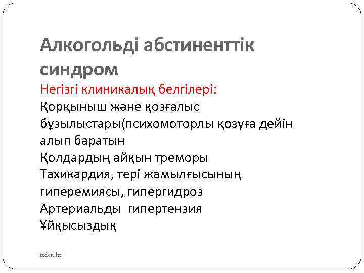 Алкогольді абстиненттік синдром Негізгі клиникалық белгілері: Қорқыныш және қозғалыс бұзылыстары(психомоторлы қозуға дейін алып баратын