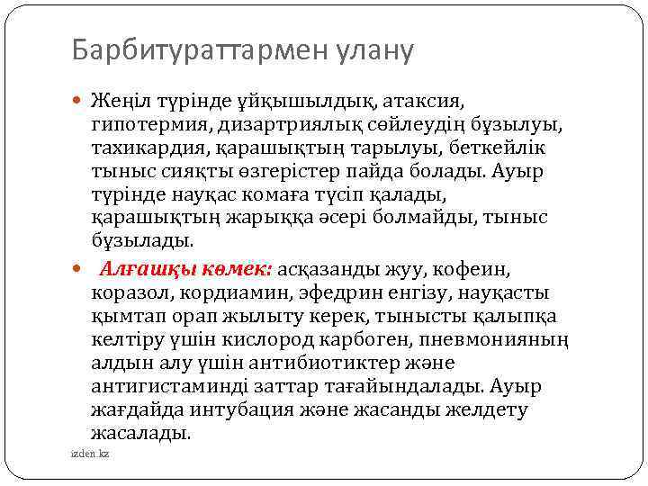 Барбитураттармен улану Жеңіл түрінде ұйқышылдық, атаксия, гипотермия, дизартриялық сөйлеудің бұзылуы, тахикардия, қарашықтың тарылуы, беткейлік