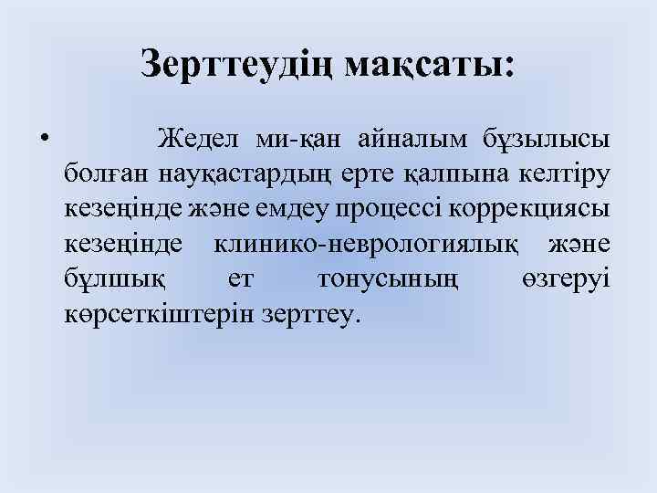 Зерттеудің мақсаты: • Жедел ми-қан айналым бұзылысы болған науқастардың ерте қалпына келтіру кезеңінде және