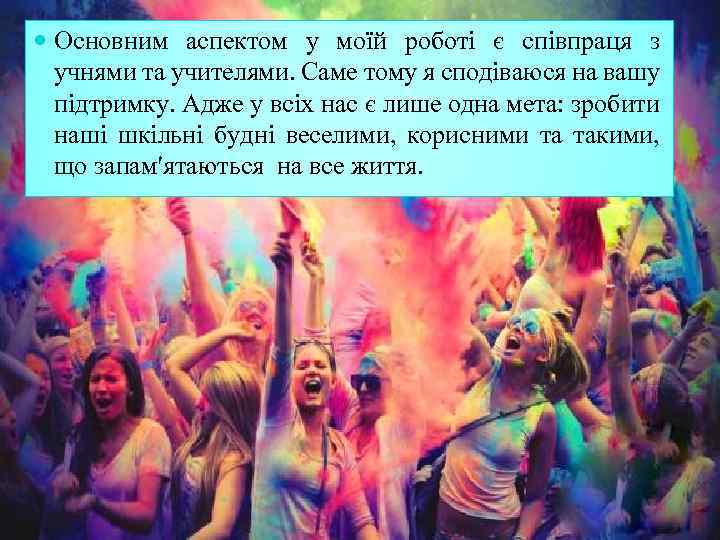  Основним аспектом у моїй роботі є співпраця з учнями та учителями. Саме тому