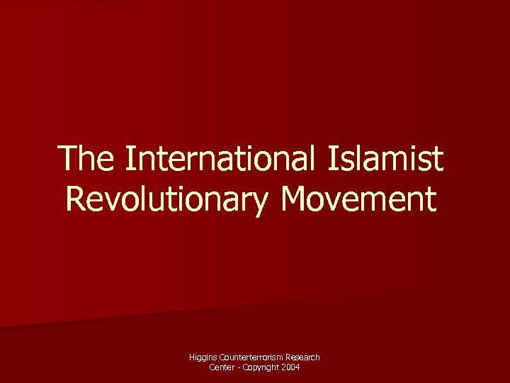 The International Islamist Revolutionary Movement Higgins Counterterrorism Research Center - Copyright 2004 