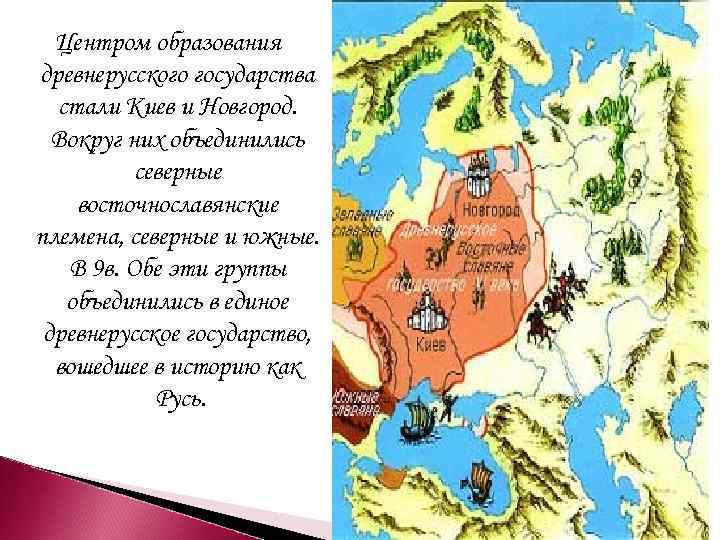 Центром образования древнерусского государства стали Киев и Новгород. Вокруг них объединились северные восточнославянские племена,