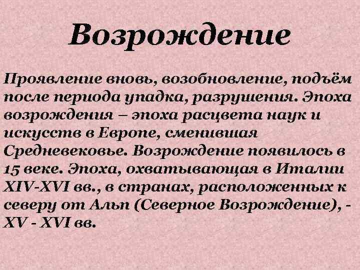 Возрождение Проявление вновь, возобновление, подъём после периода упадка, разрушения. Эпоха возрождения – эпоха расцвета