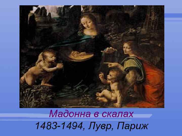 Мадонна в скалах 1483 -1494, Лувр, Париж 