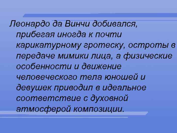 Леонардо да Винчи добивался, прибегая иногда к почти карикатурному гротеску, остроты в передаче мимики