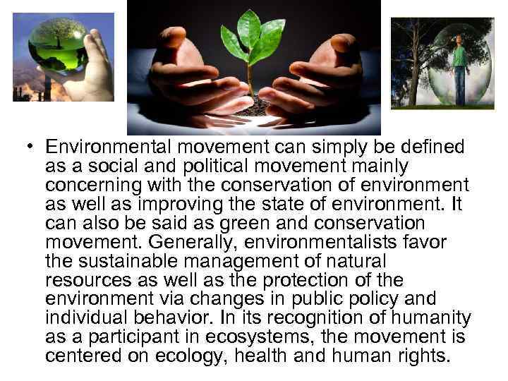  • Environmental movement can simply be defined as a social and political movement