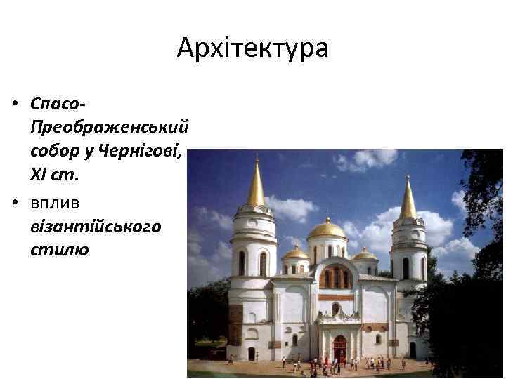 Архітектура • Спасо. Преображенський собор у Чернігові, ХІ ст. • вплив візантійського стилю 