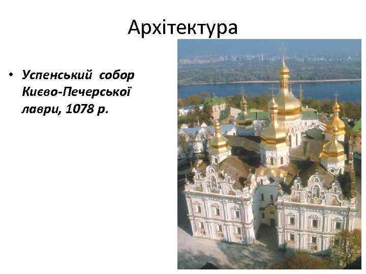 Архітектура • Успенський собор Києво-Печерської лаври, 1078 р. 