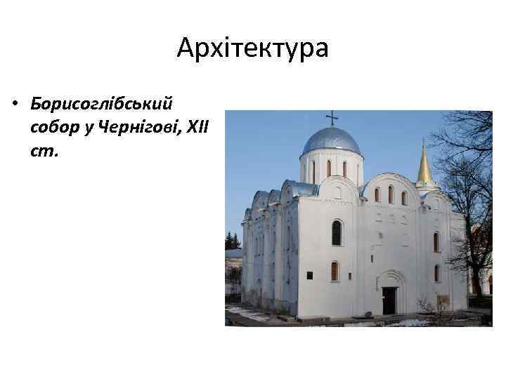 Архітектура • Борисоглібський собор у Чернігові, ХІІ ст. 
