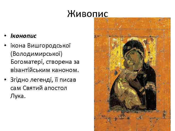 Живопис • Іконопис • ікона Вишгородської (Володимирської) Богоматері, створена за візантійським каноном. • Згідно