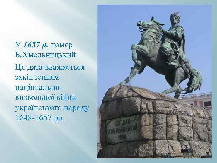  У 1657 р. помер Б. Хмельницький. Ця дата вважається закінченням національновизвольної війни українського