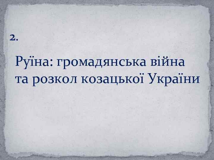 2. Руїна: громадянська війна та розкол козацької України 