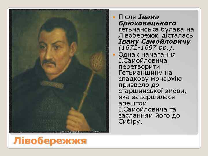 Після Івана Брюховецького гетьманська булава на Лівобережжі дісталась Івану Самойловичу (1672 -1687 рр. ).