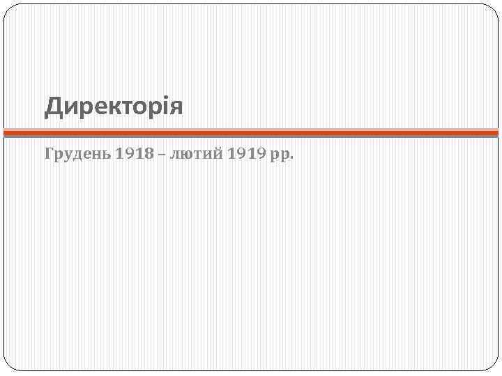 Директорія Грудень 1918 – лютий 1919 рр. 