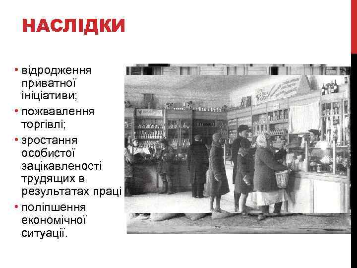 НАСЛІДКИ • відродження приватної ініціативи; • пожвавлення торгівлі; • зростання особистої зацікавленості трудящих в