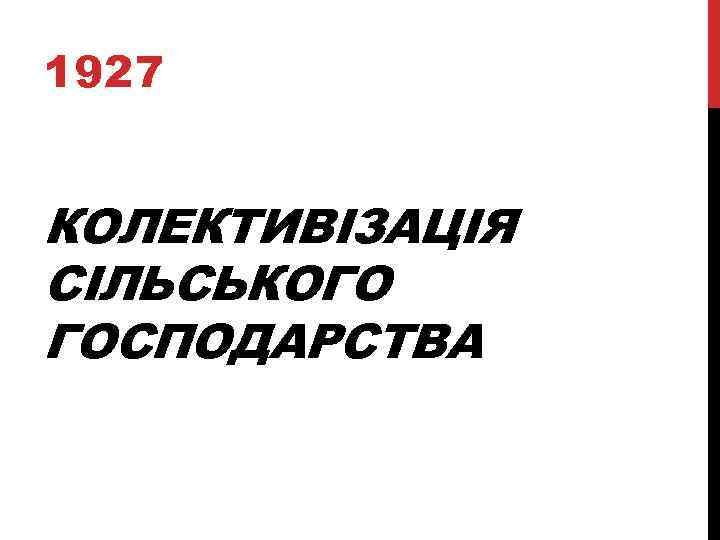 1927 КОЛЕКТИВІЗАЦІЯ СІЛЬСЬКОГО ГОСПОДАРСТВА 