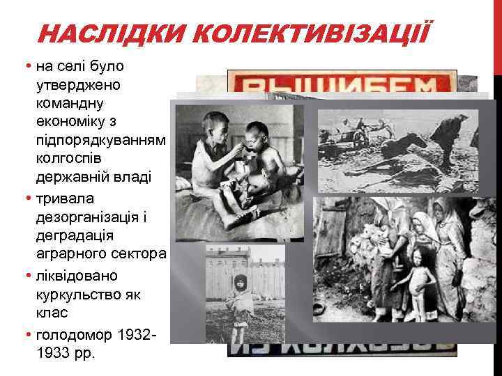 НАСЛІДКИ КОЛЕКТИВІЗАЦІЇ • на селі було утверджено командну економіку з підпорядкуванням колгоспів державній владі