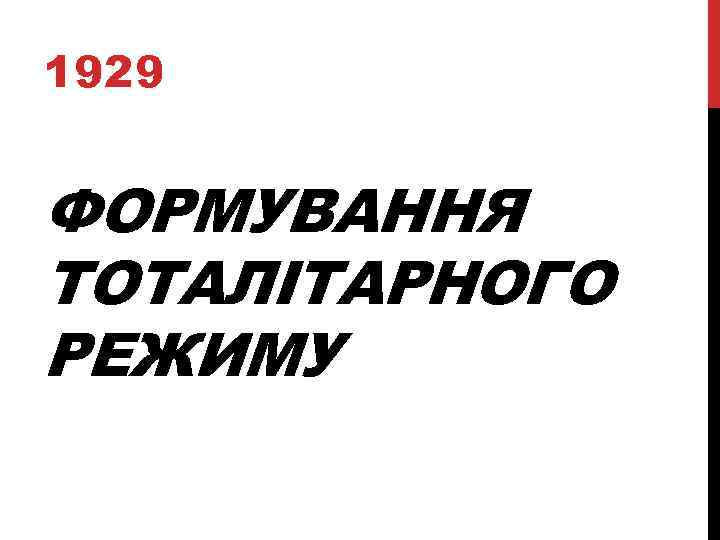 1929 ФОРМУВАННЯ ТОТАЛІТАРНОГО РЕЖИМУ 