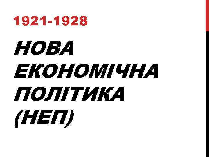 1921 -1928 НОВА ЕКОНОМІЧНА ПОЛІТИКА (НЕП) 