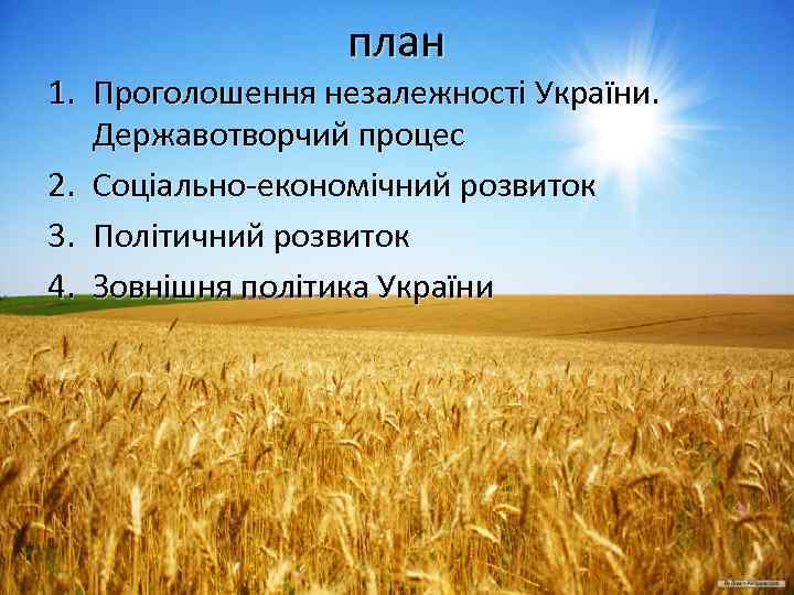 план 1. Проголошення незалежності України. Державотворчий процес 2. Соціально-економічний розвиток 3. Політичний розвиток 4.