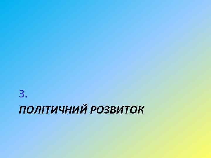 3. ПОЛІТИЧНИЙ РОЗВИТОК 
