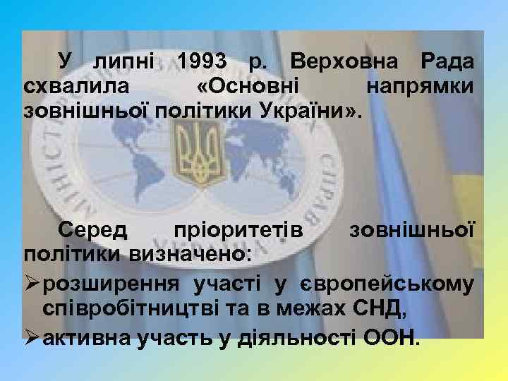 У липні 1993 р. Верховна Рада схвалила «Основні напрямки зовнішньої політики України» . Серед