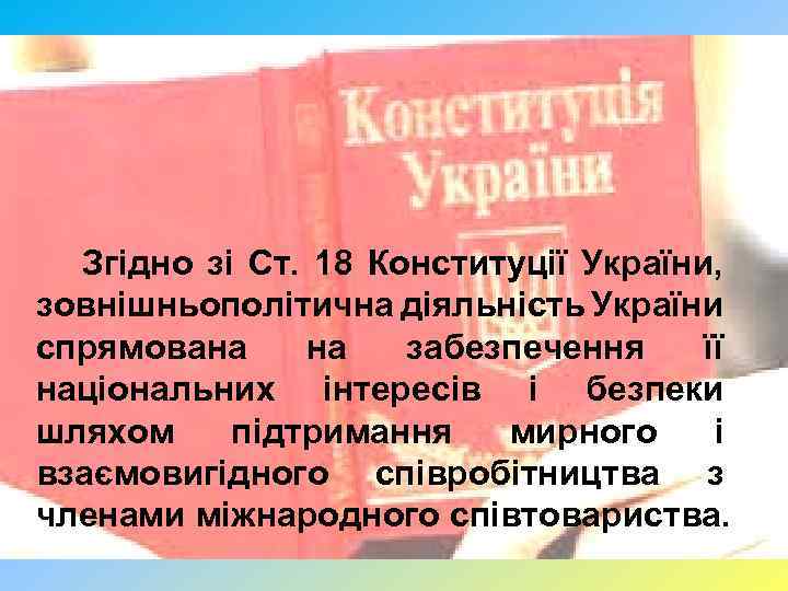Згідно зі Ст. 18 Конституції України, зовнішньополітична діяльність України спрямована на забезпечення її національних