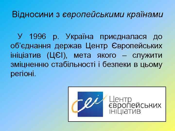 Відносини з європейськими країнами У 1996 р. Україна приєдналася до об’єднання держав Центр Європейських