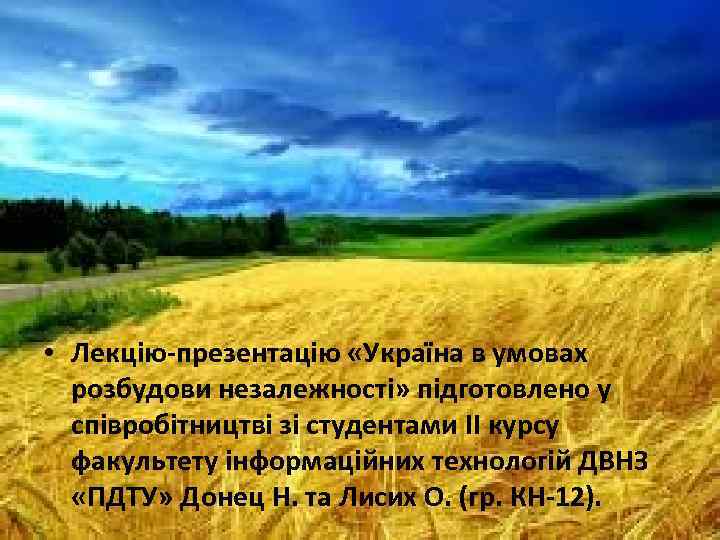  • Лекцію-презентацію «Україна в умовах розбудови незалежності» підготовлено у співробітництві зі студентами ІІ