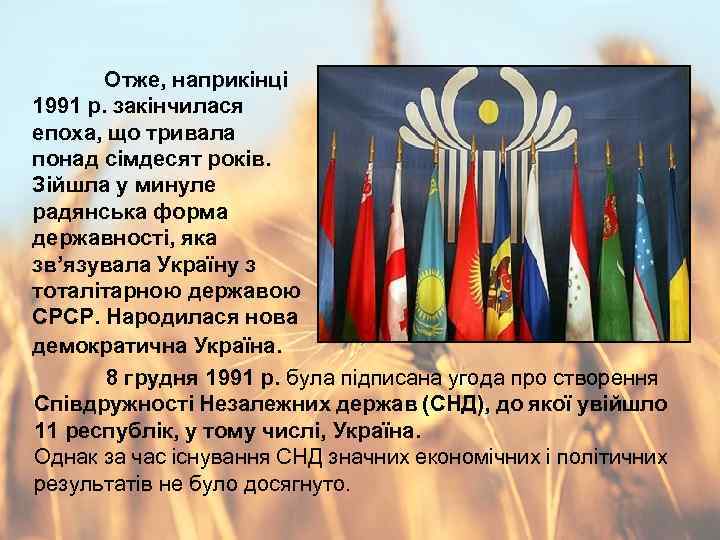Отже, наприкінці 1991 р. закінчилася епоха, що тривала понад сімдесят років. Зійшла у минуле
