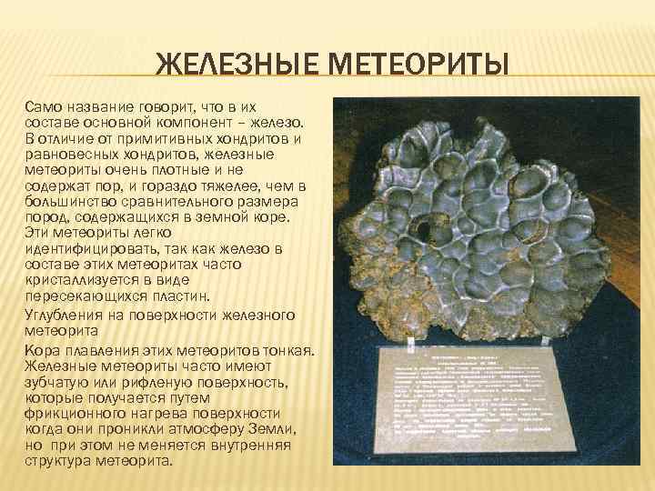 ЖЕЛЕЗНЫЕ МЕТЕОРИТЫ Само название говорит, что в их составе основной компонент – железо. В