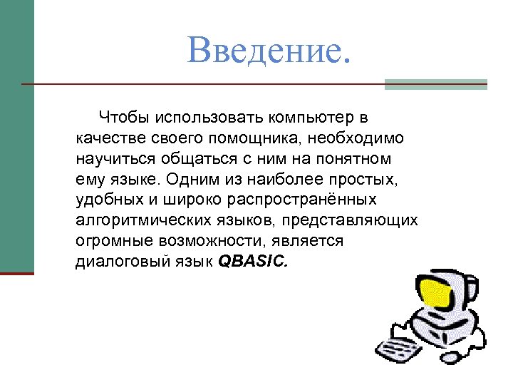 Введение. Чтобы использовать компьютер в качестве своего помощника, необходимо научиться общаться с ним на